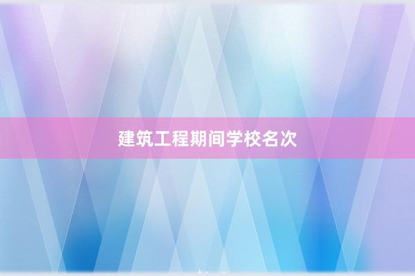建筑工程期间学校名次