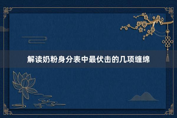 解读奶粉身分表中最伏击的几项缠绵